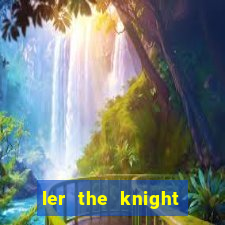 ler the knight king who returned with a god